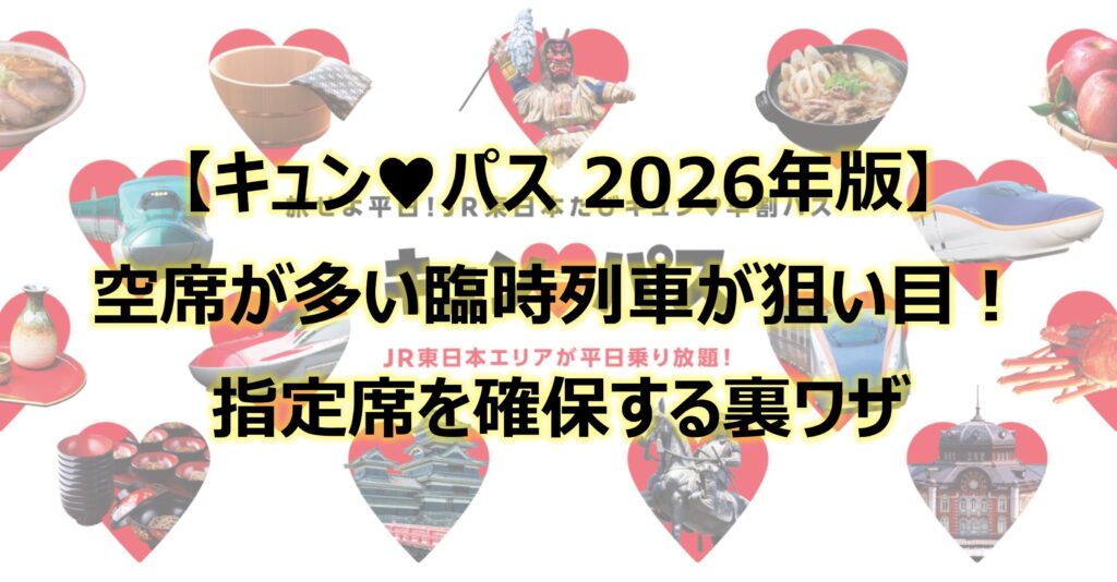 キュンパス2026 空席が多い臨時列車が狙い目!|指定席を確保する裏ワザ