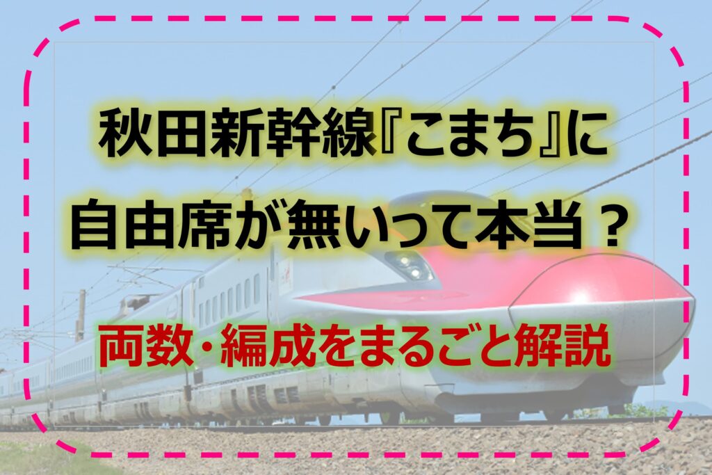 秋田新幹線『こまち』に自由席は無いって本当？｜両数・編成をまるごと解説！